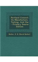 Portland Cement; Its Manufacture, Testing, and Use
