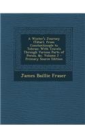 A Winter's Journey (Tatar), from Constantinople to Tehran: With Travels Through Various Parts of Persia, &C, Volume 2 - Primary Source Edition