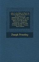 Index to the Bible: In Which the Various Subjects Which Occur in the Scriptures Are Alphabetically Arranged, with Accurate References to All the Books of the Old and New Testaments; Designed to Facilitate the Sudy of These Invaluable Records - Prim