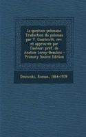 La question polonaise. Traduction du polonais par V. Gasztowtt, rev. et approuvée par l'auteur; préf. de Anatole Leroy-Beaulieu - Primary Source Edition