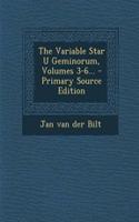The Variable Star U Geminorum, Volumes 3-6...
