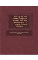 The English and Scottish Popular Ballads, Volume 3, Part 1 - Primary Source Edition: (English)