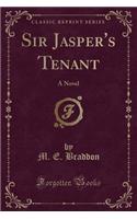 Sir Jasper's Tenant: A Novel (Classic Reprint)