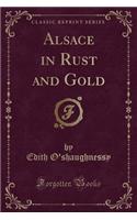 Alsace in Rust and Gold (Classic Reprint)