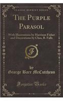 The Purple Parasol: With Illustrations by Harrison Fisher and Decorations by Chas, B. Falls (Classic Reprint)