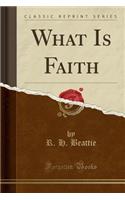 What Is Faith (Classic Reprint)
