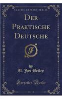 Der Praktische Deutsche (Classic Reprint)