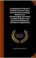 A Supplement to Burnet's History of my own Time; Derived From his Original Memoirs, his Autobiography, his Letters to Admiral Herbert, and his Private Meditations, all Hitherto Unpublished;