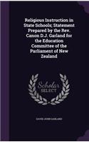 Religious Instruction in State Schools; Statement Prepared by the Rev. Canon D.J. Garland for the Education Committee of the Parliament of New Zealand: (English)