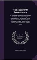 The History Of Freemasonry: Its Antiquities, Symbols, Constitutions, Customs, Etc.: Embracing An Investigation Of The Records Of The Organisations Of The Fraternity In England,