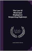 The Law of Municipal Negligence Respecting Highways
