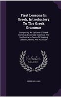 First Lessons In Greek, Introductory To The Greek Grammar: Comprising An Epitome Of Greek Grammar, Exercises Analytical And Synthetical, A Series Of Reading Lessons, Notes, And A Lexicon