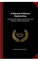 A Manual of Marine Engineering: Comprising the Design, Construction, and Working of Marine Machinery