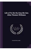 Life of Te-Ho-Ra-Gwa-Ne-Gen Allas Thomes Williams