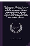 Psalmists of Britain: Records, Biographical and Literary, of one Hundred and Fifty Authors who Have Rendered the Whole or Parts of the Book of Psalms Into English Verse, 