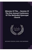 Minutes of the ... Session of the Erie Annual Conference of the Methodist Episcopal Church
