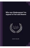 Who was Shakespeare? An Appeal to Fact and Reason