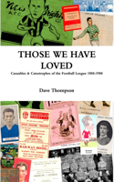 Those We Have Loved: Casualties and Catastrophes of the Football League, 1888-1988: Casualties and Catastrophes of the Football League, 1888-1988