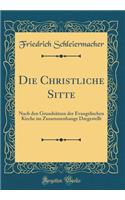 Die Christliche Sitte: Nach Den GrundsÃ¤tzen Der Evangelischen Kirche Im Zusammenhange Dargestellt (Classic Reprint)