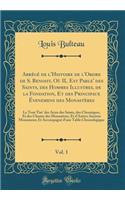 Abrégé de l'Histoire de l'Ordre de S. Benoist, Où Il Est Parle' Des Saints, Des Hommes Illustres, de la Fondation, Et Des Principaux Évenemens Des Monastères, Vol. 1: Le Tout Tire' Des Actes Des Saints, Des Chroniques, Et Des Chartes Des Monastères,