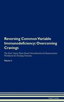 Reversing Common Variable Immunodeficiency: Overcoming Cravings the Raw Vegan Plant-Based Detoxification & Regeneration Workbook for Healing Patients. Volume 3