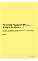 Reversing Peyronie's Disease: Success Stories Part 2 The Raw Vegan Plant-Based Detoxification & Regeneration Workbook for Healing Patients.Volume 7