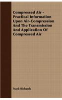 Compressed Air - Practical Information Upon Air-Compression and the Transmission and Application of Compressed Air