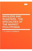 Broilers and Roasters: The Specialties of the Market Poultryman: The Specialties of the Market Poultryman