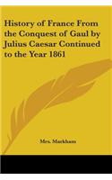 History of France From the Conquest of Gaul by Julius Caesar Continued to the Year 1861