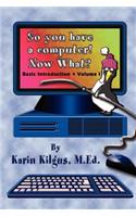 So You Have a Computer! Now What?