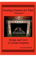 Creating Custom Art Tiles: Design and Carve a Custom Fireplace