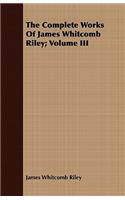 The Complete Works Of James Whitcomb Riley; Volume III