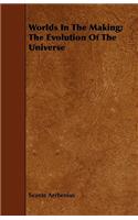 Worlds In The Making; The Evolution Of The Universe