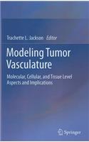 Modeling Tumor Vasculature: Molecular, Cellular, and Tissue Level Aspects and Implications