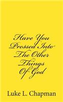 Have You Pressed Into The Other Things Of God