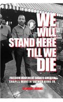 We Will Stand Here Till We Die.