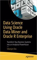 Data Science Using Oracle Data Miner And Oracle R Enterprise: Transform Your Business Systems Into An Analytical Powerhouse