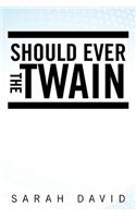 Should Ever the Twain