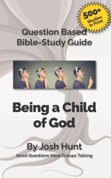 Being a Child of God: Good Questions Have Small Groups Talking(453 Good Questions Have Groups Have Talking)