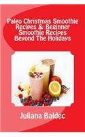 Paleo Christmas Smoothie Recipes & Beginner Smoothie Recipes Beyond the Holidays: Spice Up Your Christmas by Adding Some Scrumptious Smoothie Dessert Recipes to Your Holiday Meals - Double Your Christmas Joy with These Healthy & T