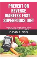PREVENT OR REVERSE DIABETES FaST - SUPERFOODS DIET: Diabetes Cure, Lower Blood Sugar, Diabetes Diet, End Drugging