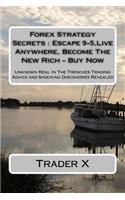 Forex Strategy Secrets: Escape 9-5, Live Anywhere, Become The New Rich - Buy Now: Unknown Real In The Trenches Trading Advice and Shocking Discoveries Revealed