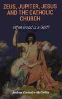 Zeus, Jupiter, Jesus and the Catholic Church: What Good Is a God?