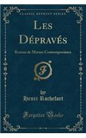 Les Dï¿½pravï¿½s: Roman de Moeurs Contemporaines (Classic Reprint): Roman de Moeurs Contemporaines (Classic Reprint)