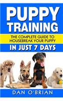 Puppy Training: The Complete Guide To Housebreak Your Puppy in Just 7 Days