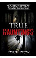 True Hauntings: Nightmarish Tales of the Damned: Creepy Stories from the Last 250 Years: Volume 1 (Haunted Places)