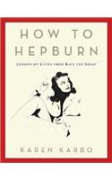How to Hepburn: Lessons on Living from Kate the Great