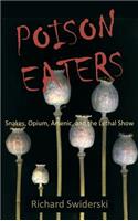 Poison Eaters: Snakes, Opium, Arsenic, and the Lethal Show