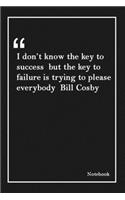 I don't know the key to success but the key to failure is trying to please everybody Bill Cosby: Inspirational Journal to Write In - Blank Lined Notebook With Inspirational Quotes - Diary - Lined 120 Pages (6 x 9 Large) (Inspirational Journals)