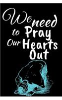 We Need to Pray Our Hearts Out